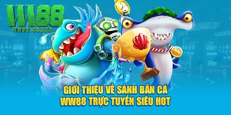 Giới thiệu về sảnh bắn cá WW88 trực tuyến siêu hot